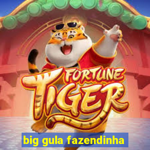 big gula fazendinha